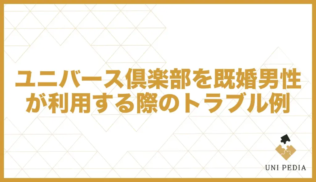 ユニバース倶楽部 既婚者 トラブル