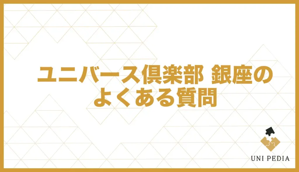 ユニバース倶楽部 銀座 よくある質問