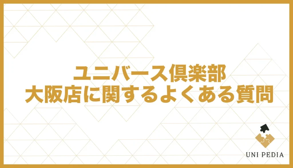 ユニバース倶楽部大阪店に関するよくある質問