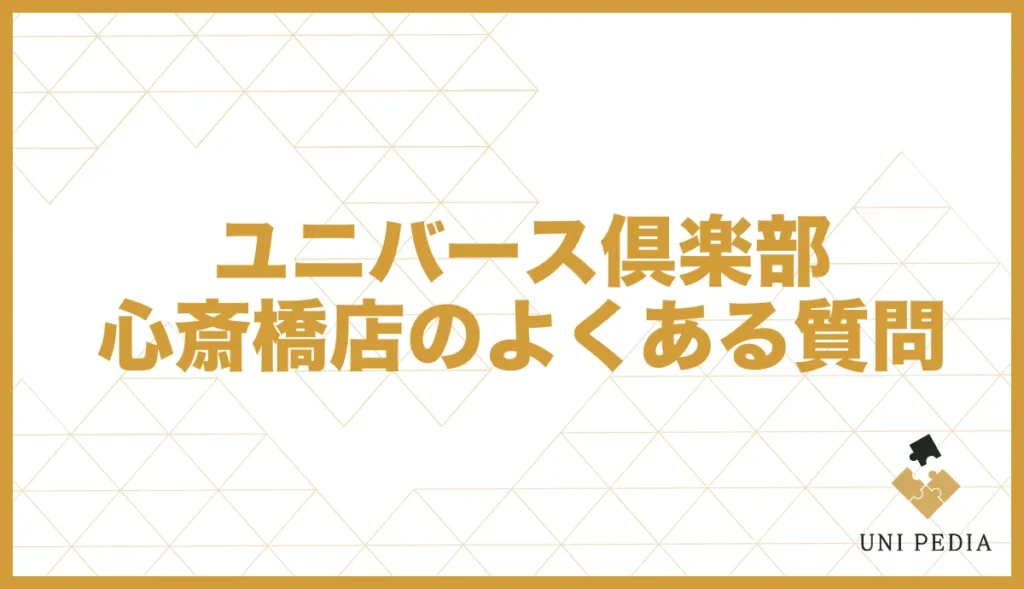 ユニバース倶楽部心斎橋店のよくある質問