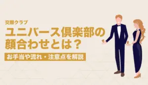 ユニバース倶楽部の顔合わせとは？お手当や当日の流れ・注意点を解説