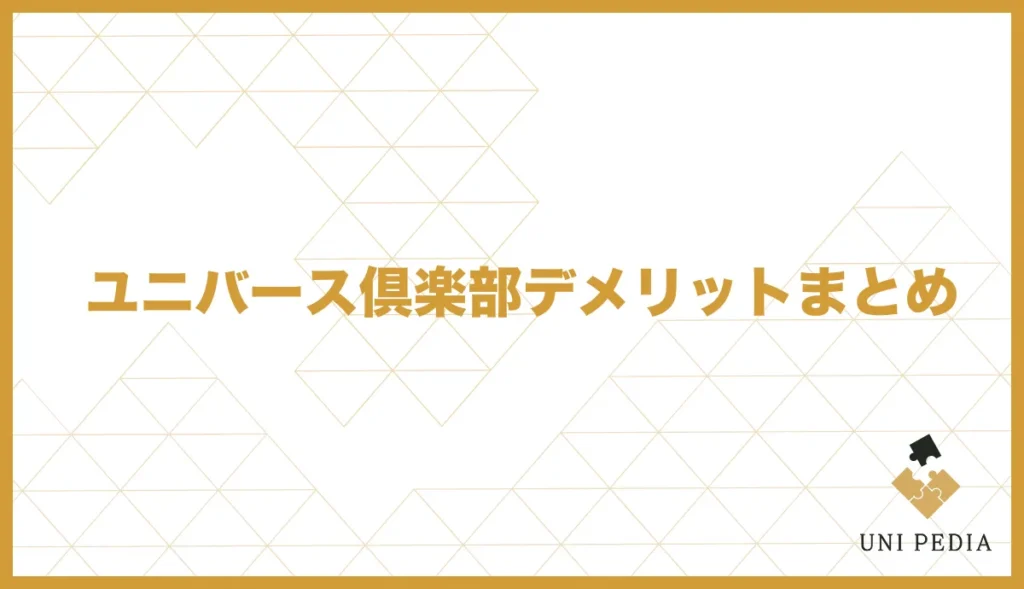 ユニバース倶楽部デメリットまとめ