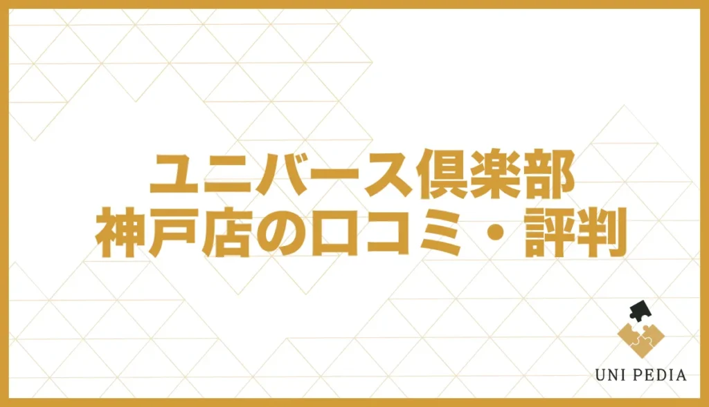 ユニバース倶楽部神戸店の口コミ・評判