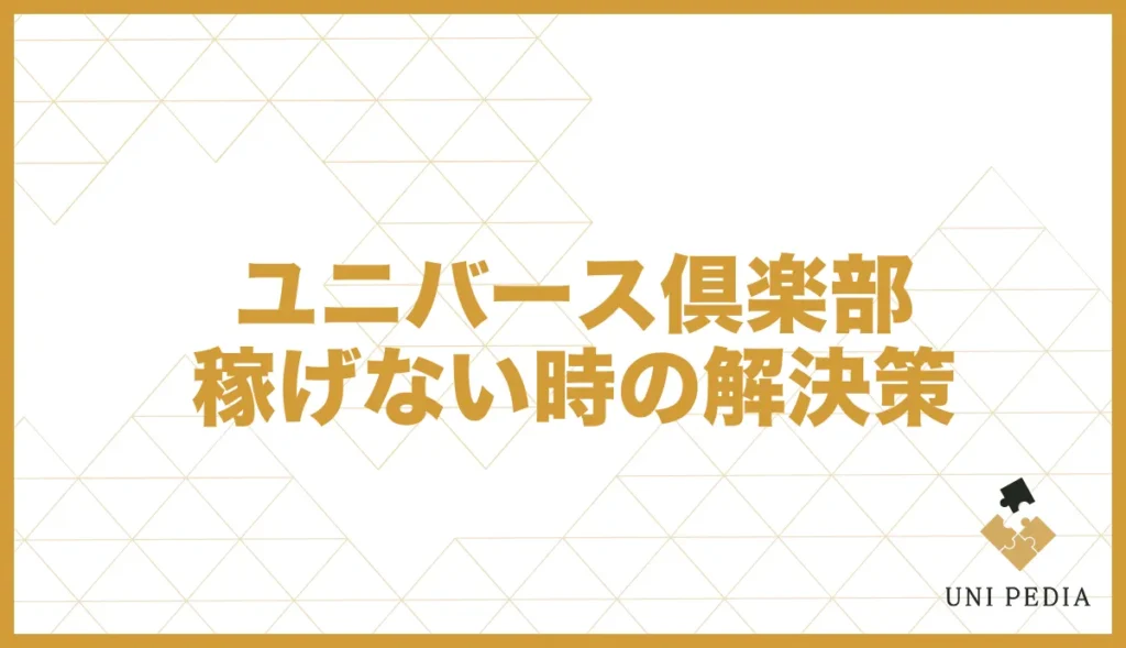 ユニバース倶楽部 稼げない時の解決策