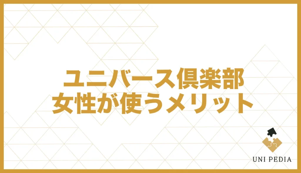 ユニバース倶楽部女性が使うメリット